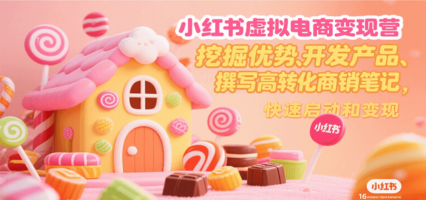 小红书虚拟电商变现营，挖掘优势、开发产品、撰写高转化商销笔记，快速启动和变现-徐小晨博客