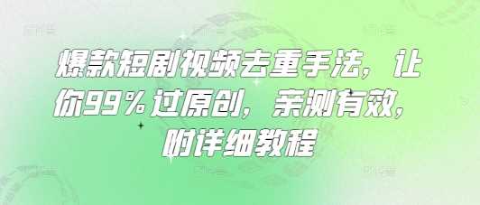 爆款短剧视频去重手法，让你99%过原创，亲测有效，附详细教程-徐小晨博客
