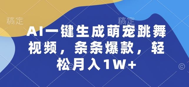 AI一键生成萌宠跳舞视频，条条爆款，轻松月入1W+【揭秘】-徐小晨博客