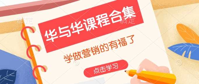 华与华课程合集，学做营销的有福了-徐小晨博客