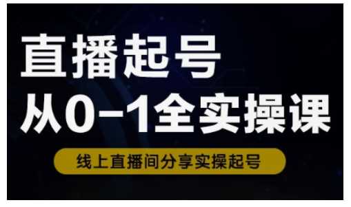 直播起号从0-1全实操课，新人0基础快速入门，0-1阶段流程化学习-徐小晨博客