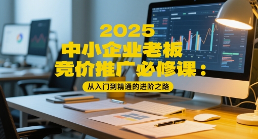 2025中小企业老板竞价推广必修课：从入门到精通的进阶之路-徐小晨博客