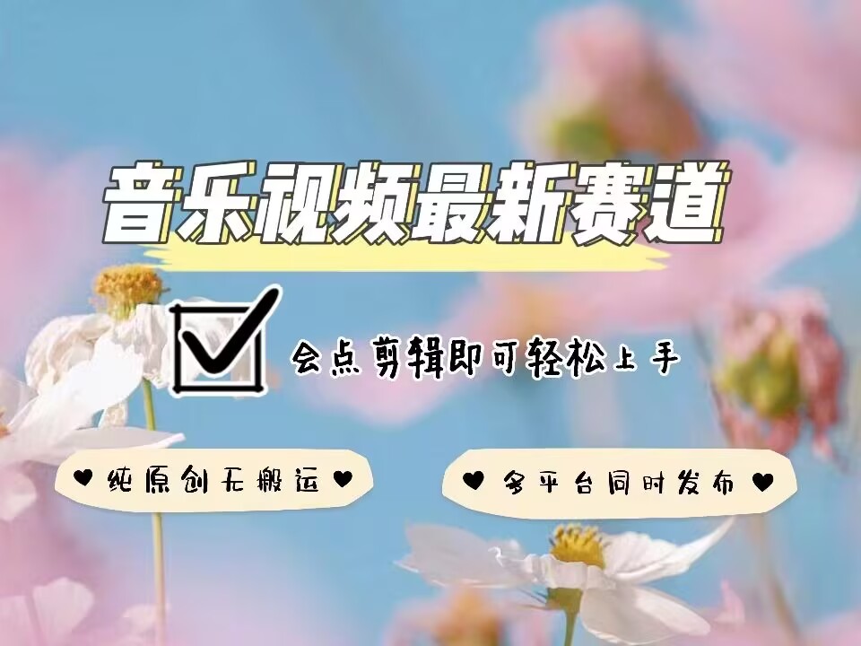 音乐视频赛道最新玩法，纯原创不违规，可所有平台同时发布，会点剪辑即可轻松拿捏-徐小晨博客
