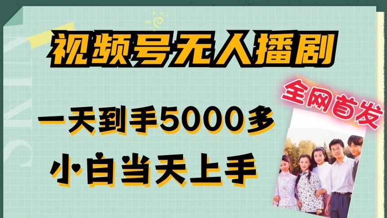 全网首发视频号无人播剧，拉爆流量不违规，一天到手5000多，小白当天上手，多号无限放大【揭秘】-徐小晨博客
