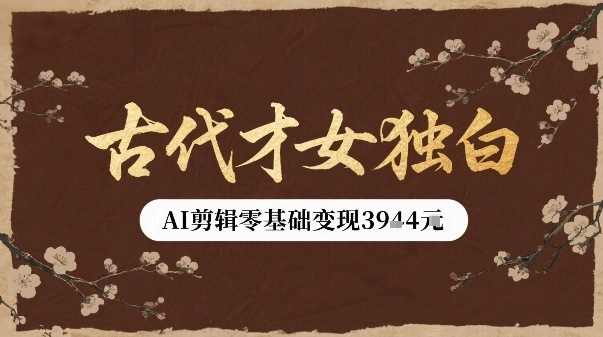 古代才女独白视频新玩法单条视频变现多张，AI剪辑零基础即可上手-徐小晨博客