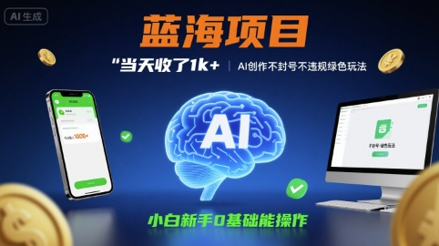 蓝海项目当天收了1k+ ，AI创作不封号不违规绿色玩法，小白新手0基础能操作【项目拆解】-徐小晨博客