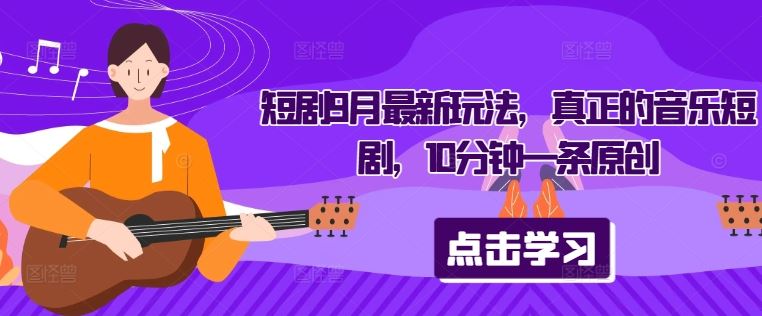短剧9月最新玩法，真正的音乐短剧，10分钟一条原创-徐小晨博客