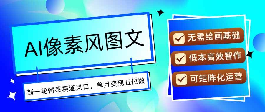 AI像素风图文超详细实操全过程，每天一小时轻松易上手，单月变现五位数-徐小晨博客