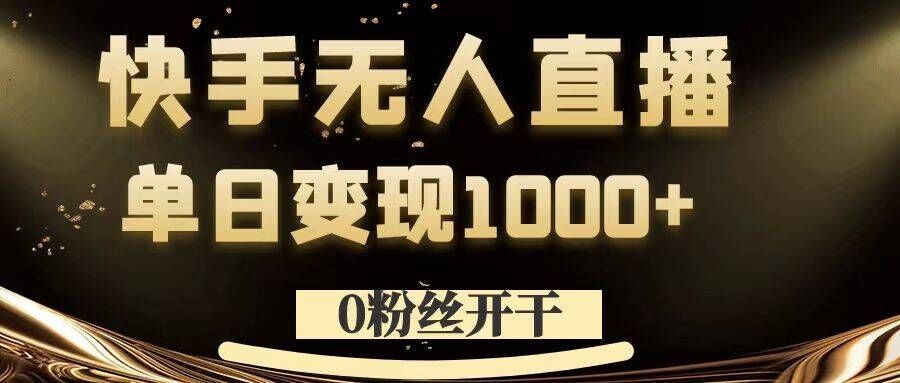 0粉丝开干，快手无人直播，单日变现1k+【揭秘】-徐小晨博客