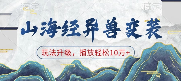 山海经异兽变装，玩法升级，播放轻松10万+-徐小晨博客