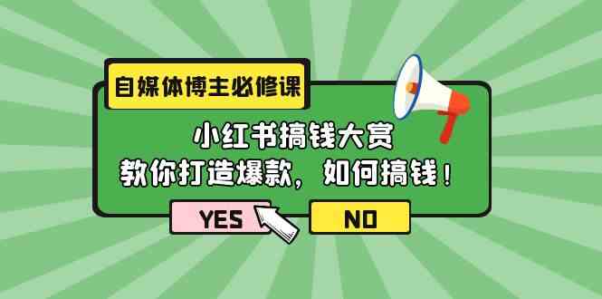 自媒体博主必修课：小红书搞钱大赏，教你打造爆款，如何搞钱（11节课）-徐小晨博客