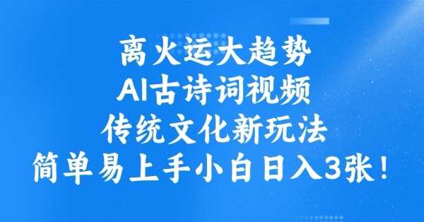 离火运大趋势，ai古诗词视频，传统文化新玩法，简单易上手小白日入3张-徐小晨博客