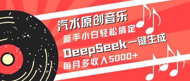 汽水原创音乐DeepSeek一键生成，新手小白轻松搞定，每月多收入5k+-徐小晨博客