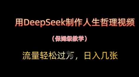 用DeepSeek制作人生哲理视频，流量轻松过W，日入几张-徐小晨博客