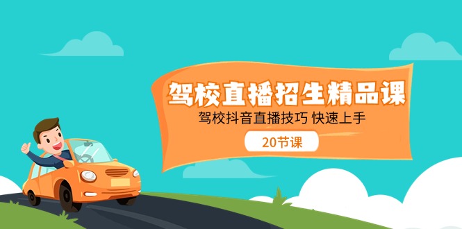 驾校直播招生精品课 驾校抖音直播技巧 快速上手（20节课）-徐小晨博客