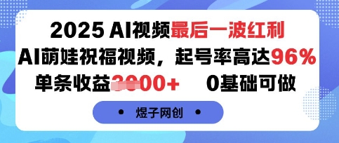2025AI视频最后一波红利，AI萌娃祝福视频，起号率高达96%，单条收益1k+，0基础可做-徐小晨博客