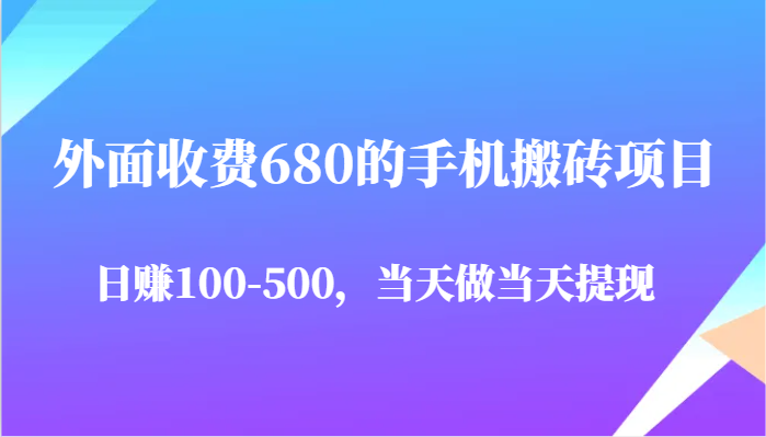 外面收费680的手机搬砖项目，日赚100-500完全没有问题，当天做当天提现-徐小晨博客