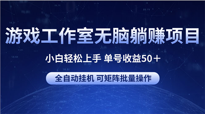 游戏工作室无脑躺赚项目 小白轻松上手 单号收益50＋ 可矩阵批量操作-徐小晨博客