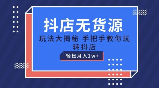 抖店无货源玩法，保姆级教程手把手教你玩转抖店，轻松月入1W+【揭秘】-徐小晨博客