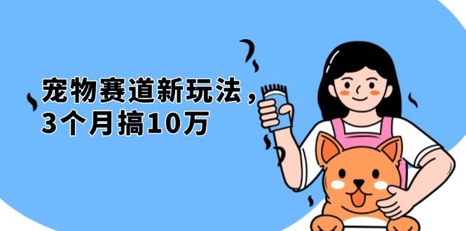 不是市面上割韭菜的项目，宠物赛道新玩法，3个月搞10万，宠物免费送，…-徐小晨博客