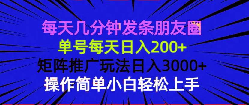 每天几分钟发条朋友圈 单号每天日入200+ 矩阵推广玩法日入3000+ 操作简…-徐小晨博客