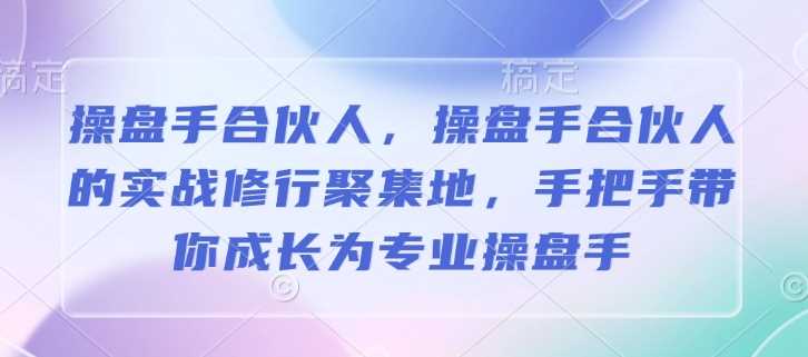 操盘手合伙人，操盘手合伙人的实战修行聚集地，手把手带你成长为专业操盘手-徐小晨博客