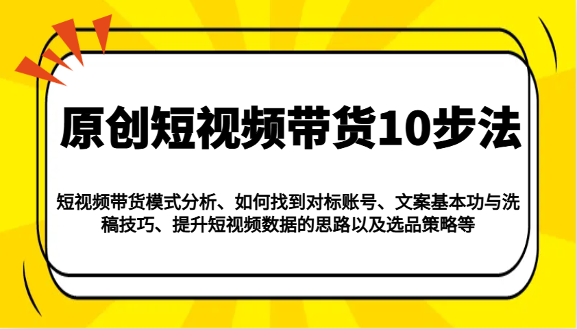 原创短视频带货10步法：模式分析/对标账号/文案与洗稿/提升数据/以及选品策略等-徐小晨博客
