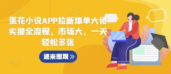 蛋花小说APP拉新爆单大佬实操全流程，市场大，一天轻松多张-徐小晨博客