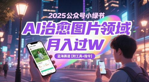 2025公众号小绿书AI治愈图片领域，月入过W，蓝海赛道【附工具+指令】-徐小晨博客