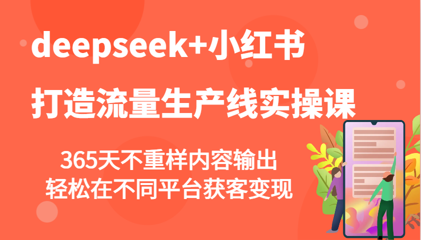 deepseek+小红书打造流量生产线实操课，365天不重样内容输出，轻松在不同平台获客变现-徐小晨博客