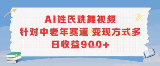 AI姓氏跳舞视频，针对中老年赛道变现方式多，日收益9张+-徐小晨博客