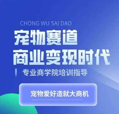 宠物赛道商业变现时代，学习宠物短视频带货变现，将宠物热爱变成事业-徐小晨博客