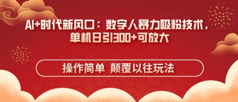 AI+时代新风口：数字人暴力吸粉技术，单机日引3张+可放大-徐小晨博客