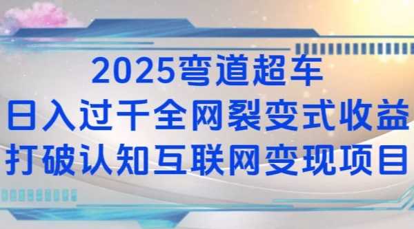 2025弯道超车日入过K全网裂变式收益打破认知互联网变现项目【揭秘】-徐小晨博客