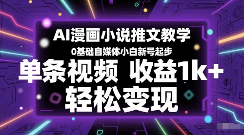 AI漫画小说推文教学，0基础自媒体小白新号起步，单条视频收益1k+，轻松变现-徐小晨博客
