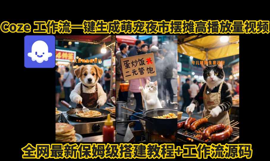 coze工作流一键生成萌宠夜市摆摊AI高赞高播放量视频保姆级拆解教程-徐小晨博客