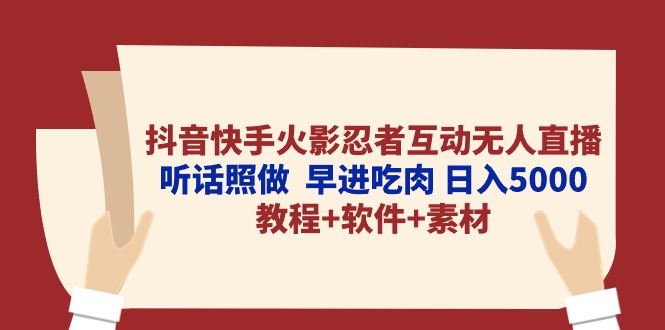 抖音快手火影忍者互动无人直播 听话照做 早进吃肉 日入5000+教程+软件…-徐小晨博客
