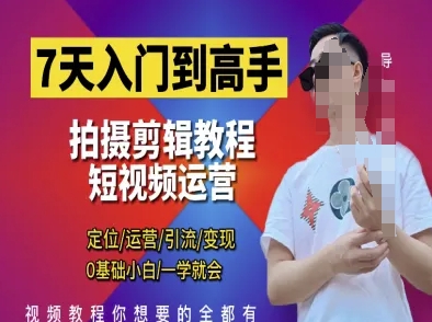 7天入门到高手，短视频剪辑运营高手课，定位 运营 引|流 变现，0基础小白一学就会-徐小晨博客