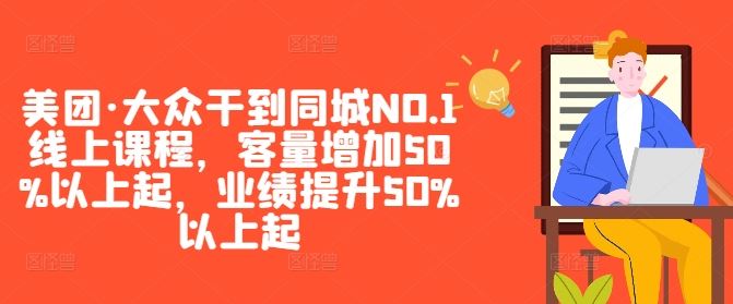 美团·大众干到同城NO.1线上课程，客量增加50%以上起，业绩提升50%以上起-徐小晨博客