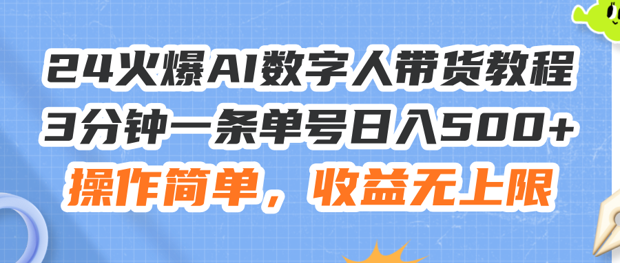 24火爆AI数字人带货教程，3分钟一条单号日入500+，操作简单，收益无上限-徐小晨博客
