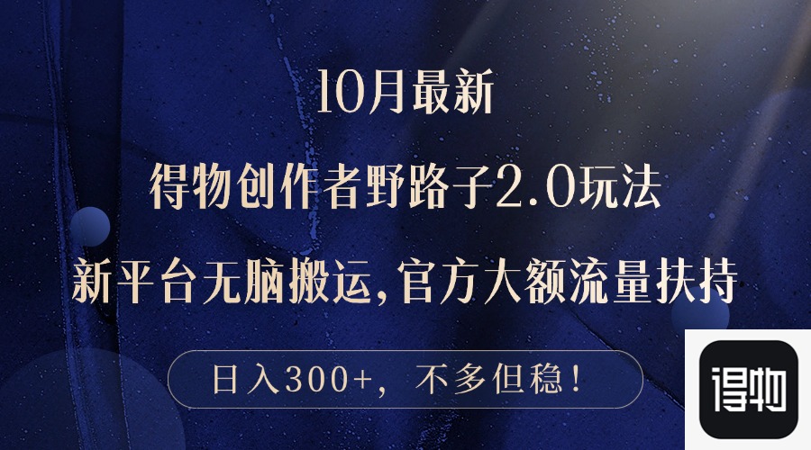 10月最新得物创作者野路子2.0玩法，新平台无脑搬运，日入300+-徐小晨博客