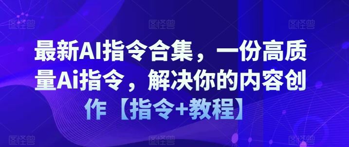 最新AI指令合集，一份高质量Ai指令，解决你的内容创作【指令+教程】-徐小晨博客
