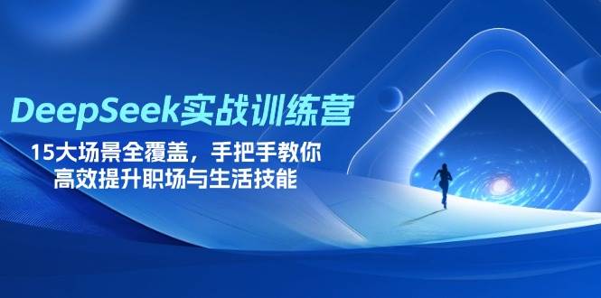 DeepSeek实战训练营，15大场景全覆盖，手把手教你高效提升职场与生活技能-徐小晨博客