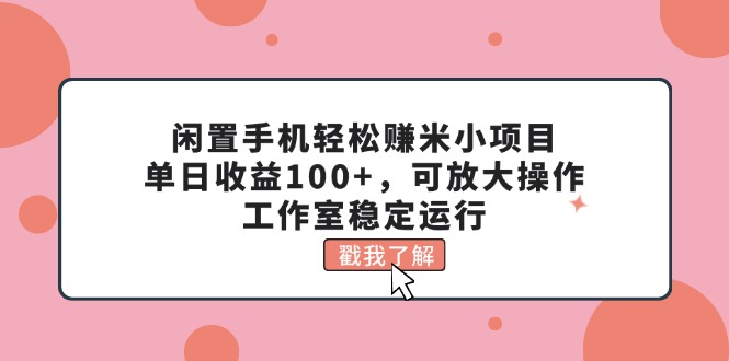 闲置手机轻松赚米小项目，单日收益100+，可放大操作，工作室稳定运行-徐小晨博客