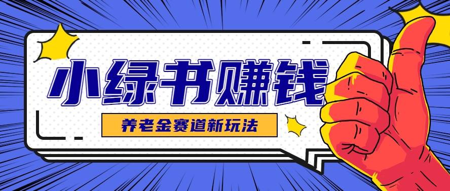 小绿书养老金赛道赚钱思路，利用业余时间轻松操作月入千元的副业项目-徐小晨博客