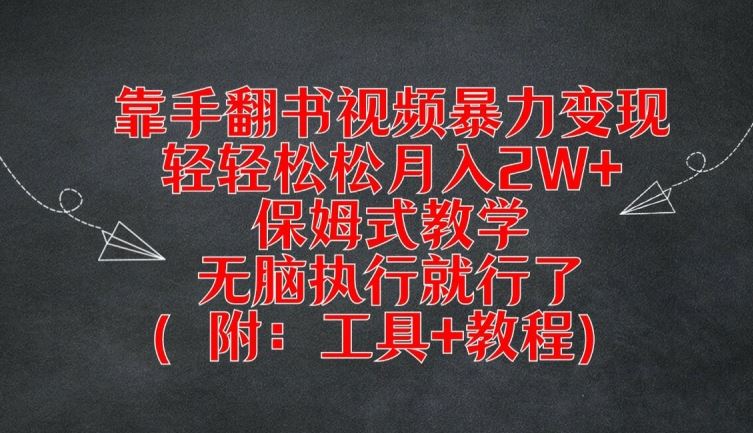 靠手翻书视频暴力变现，轻轻松松月入2W+，保姆式教学，无脑执行就行了(附：工具+教程)【揭秘】-徐小晨博客