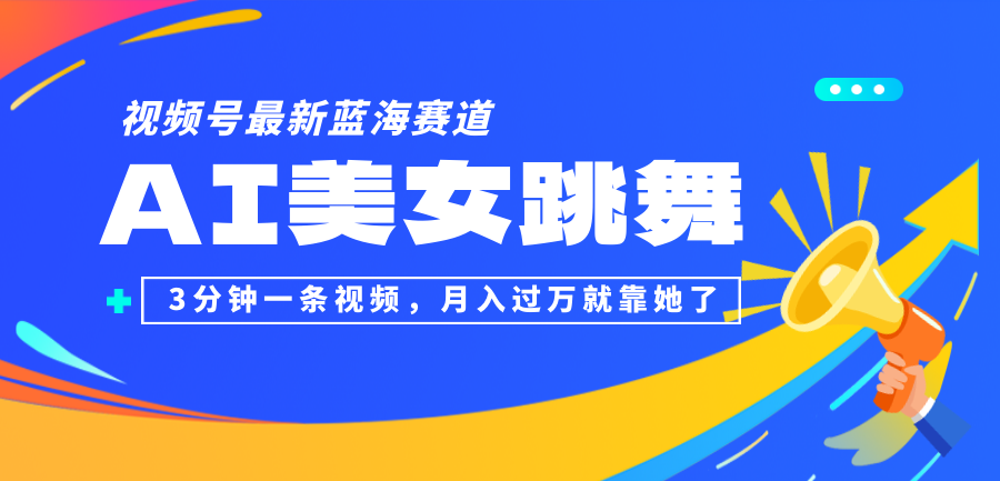 视频号最新蓝海赛道，AI美女跳舞，3分钟一条视频，月入过万就靠她了！-徐小晨博客