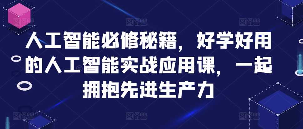 人工智能必修秘籍，好学好用的人工智能实战应用课，一起拥抱先进生产力-徐小晨博客
