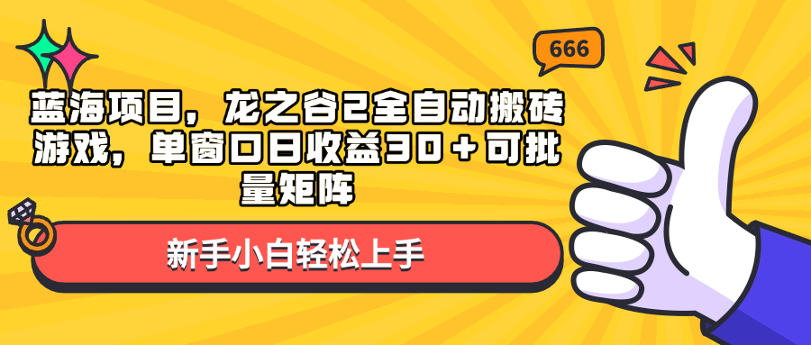 蓝海项目，龙之谷2全自动搬砖游戏，单窗口日收益30＋可批量矩阵-徐小晨博客
