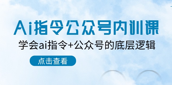 Ai指令公众号内训课：学会ai指令+公众号的底层逻辑（7节课）-徐小晨博客